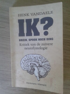 IK? brein, spook noch ding - kritiek van de zuivere neurofysiologie