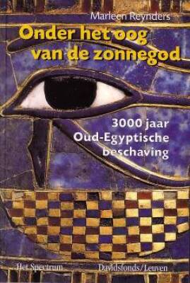Onder het oog van de zonnegod: 3000 jaar Oud - Egyptische beschaving