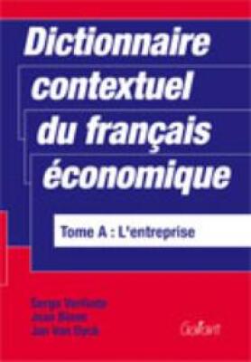 Dictionnaire contextuel du français économique, Tome A: L'entreprise