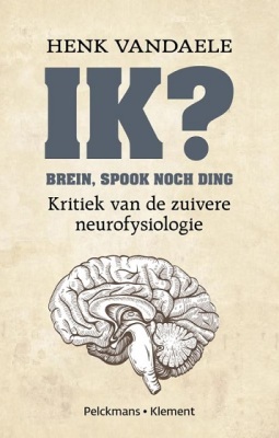 IK? brein, spook noch ding - kritiek van de zuivere neurofysiologie