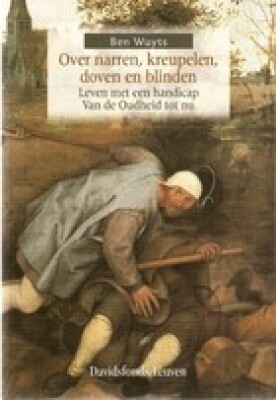 Over narren, kreupelen, doven en blinden. Leven met een handicap van de Oudheid tot nu.