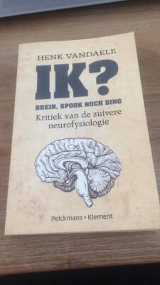 IK? brein, spook noch ding - kritiek van de zuivere neurofysiologie