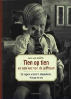 Tien op tien en een kus van de juffrouw: de lagere school in Vlaanderen vroeger en nu