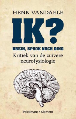 IK? brein, spook noch ding - kritiek van de zuivere neurofysiologie