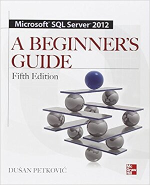 Microsoft SQL 2012 server: a beginner's guide