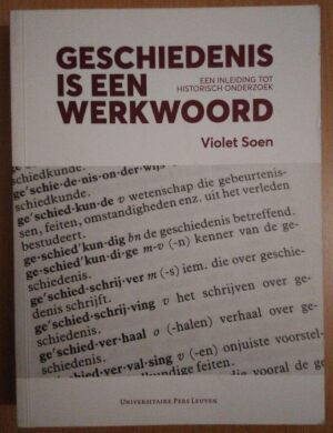 Geschiedenis is een werkwoord. Een inleiding tot historisch onderzoek