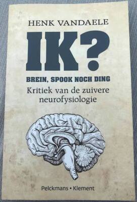IK? brein, spook noch ding - kritiek van de zuivere neurofysiologie