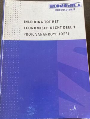 Inleiding tot het economisch recht: Deel 1 - Prof. Vananroye Joeri editie 2019