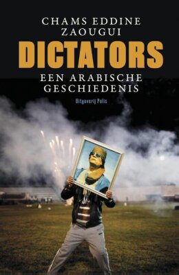 Dictators - Een Arabische geschiedenis