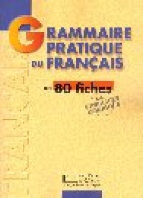 Grammaire Pratique du Francais en 80 Fiches