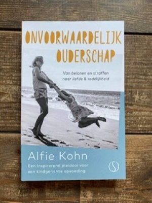 Onvoorwaardelijk ouderschap. Van belonen en straffen naar liefde & redelijkheid