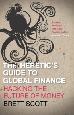 The heretic's guide to global finance: hacking the future of money