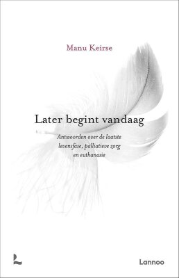 Later begint vandaag, antwoorden over de laatste levensfase, palliatieve zorg en euthanasie