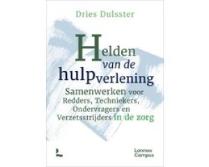 Helden van de hulpverlening: samenwerken voor redders, techniekers, ondervragers en verzetsstrijders in de zorg