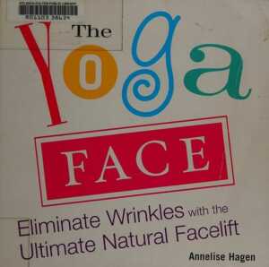 the yoga face: Eliminate Wrinkles with the Ultimate Natural Facelift