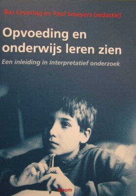 Opvoeding en onderwijs leren zien. Een inleiding in interpretatief onderzoek.