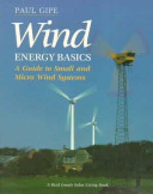 Wind energy basics: a guide to small and micro wind systems by Paul Gipe