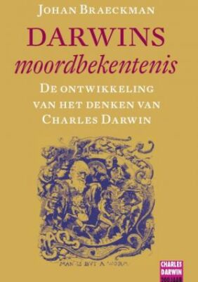Darwins moordbekentenis: De ontwikkeling van het denken van Charles Darwin