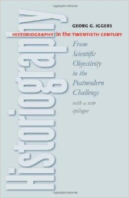 Historiography in the Twentieth Century: From Scientific Objectivity to the Postmodern Challenge